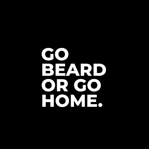 Go Beard or Go Home - T Shirt